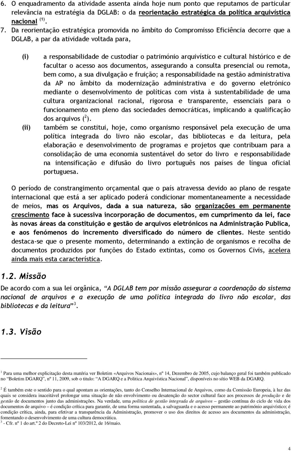 cultural histórico e de facultar o acesso aos documentos, assegurando a consulta presencial ou remota, bem como, a sua divulgação e fruição; a responsabilidade na gestão administrativa da AP no