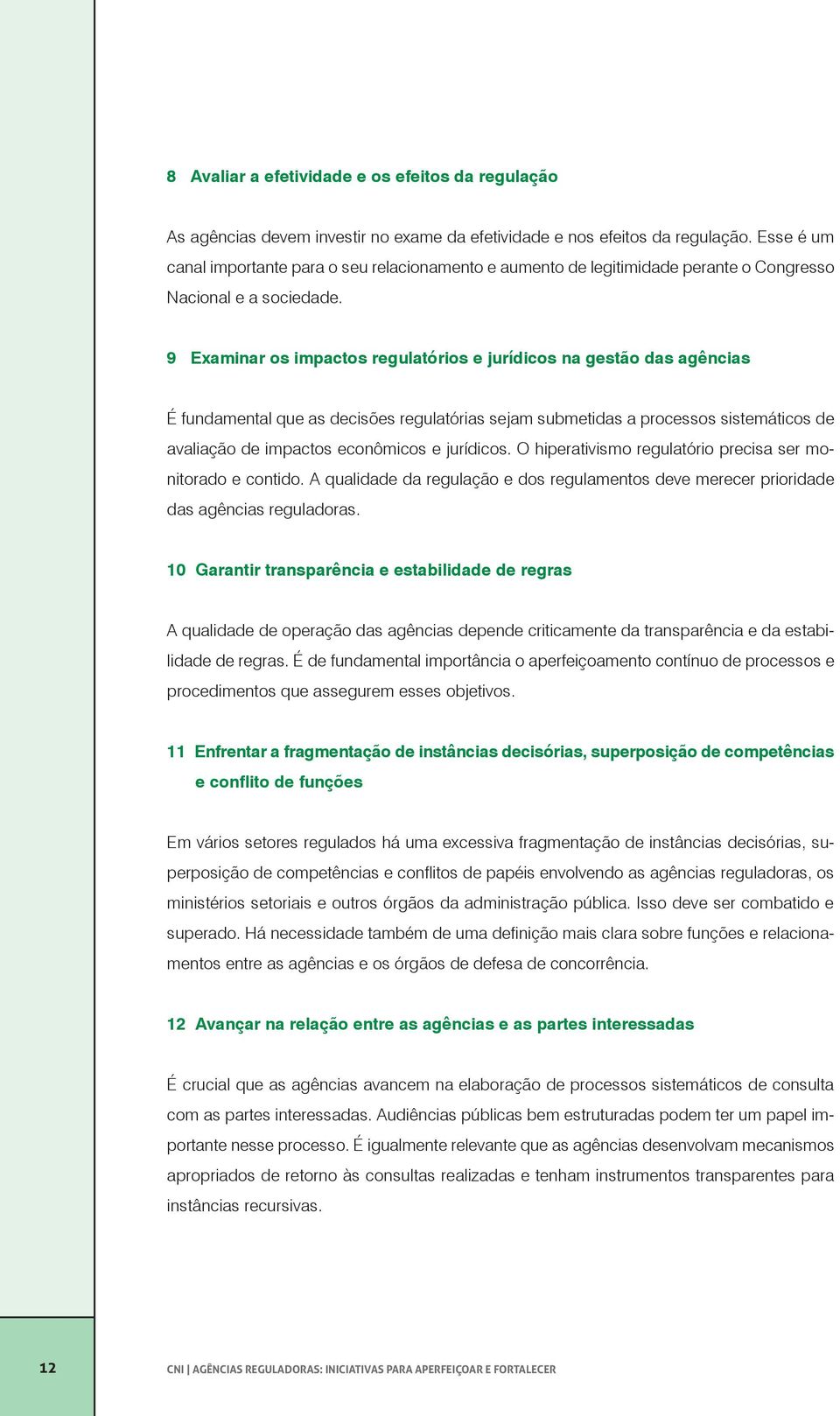 9 Examinar os impactos regulatórios e jurídicos na gestão das agências É fundamental que as decisões regulatórias sejam submetidas a processos sistemáticos de avaliação de impactos econômicos e