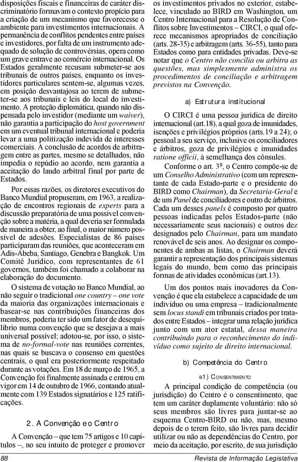 Os Estados geralmente recusam submeter-se aos tribunais de outros países, enquanto os investidores particulares sentem-se, algumas vezes, em posição desvantajosa ao terem de submeter-se aos tribunais