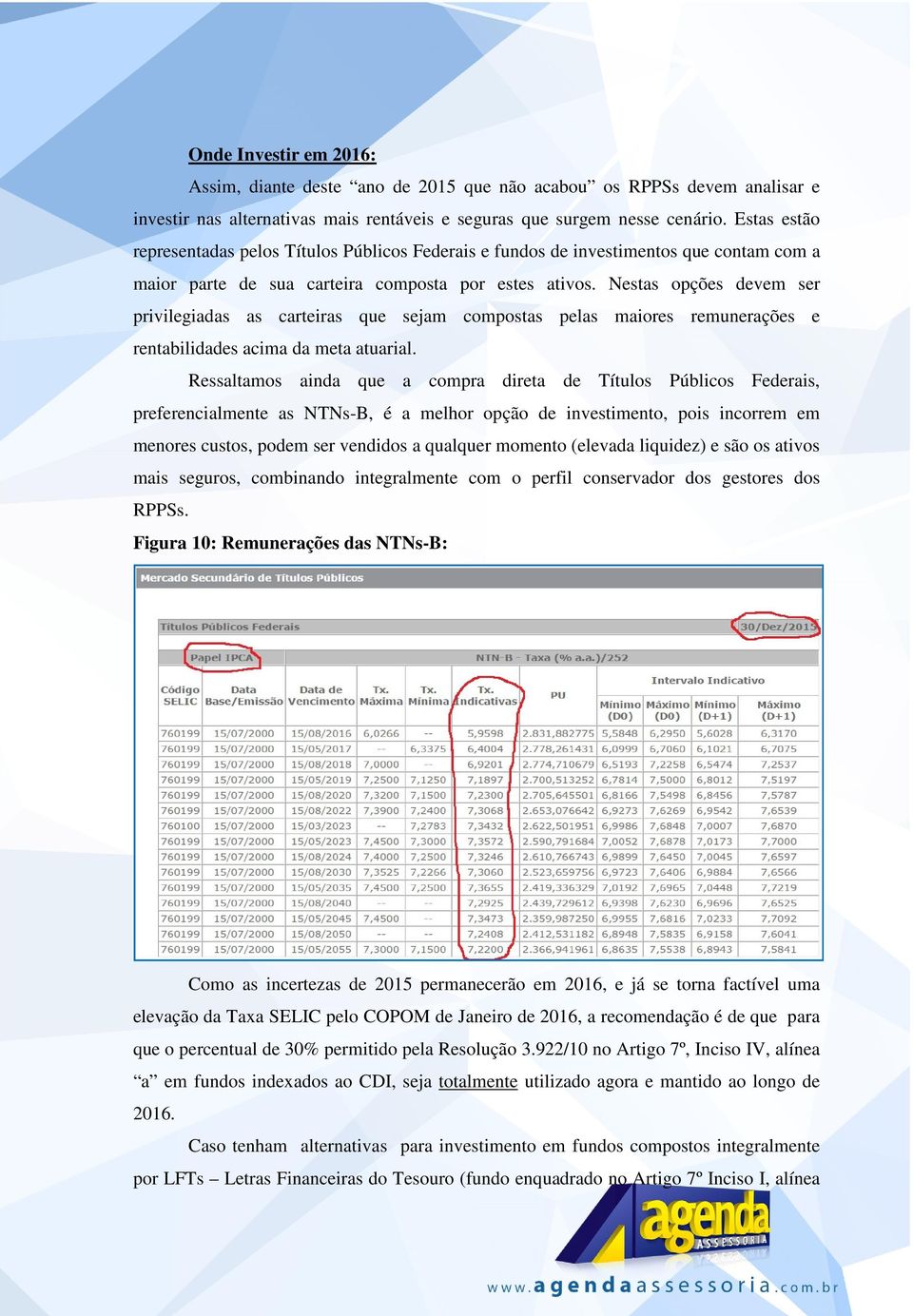 Nestas opções devem ser privilegiadas as carteiras que sejam compostas pelas maiores remunerações e rentabilidades acima da meta atuarial.