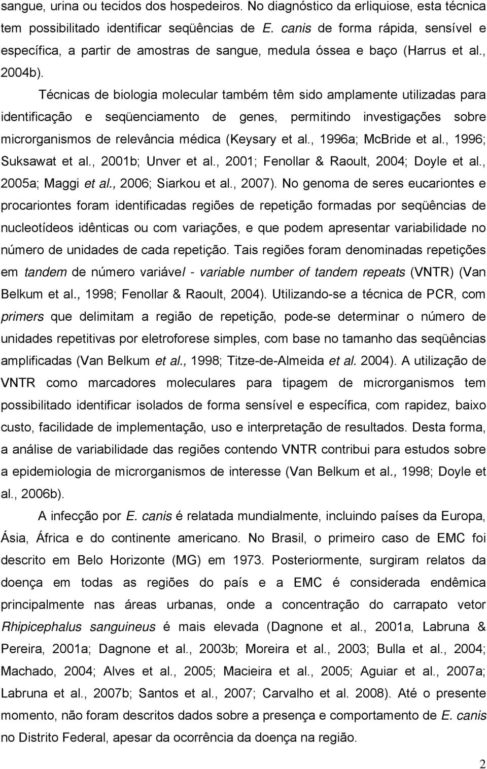 Técnicas de biologia molecular também têm sido amplamente utilizadas para identificação e seqüenciamento de genes, permitindo investigações sobre microrganismos de relevância médica (Keysary et al.