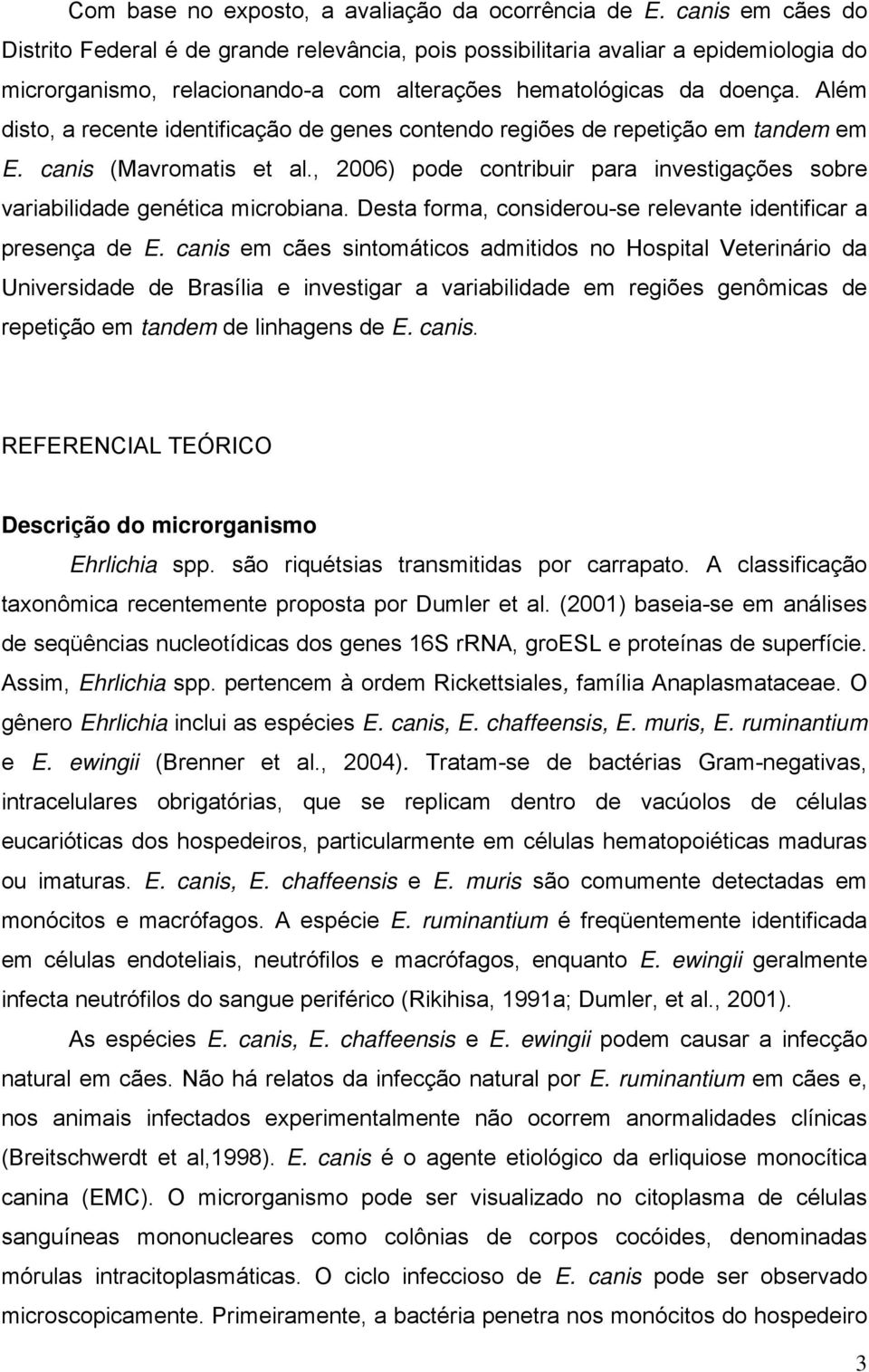 Além disto, a recente identificação de genes contendo regiões de repetição em tandem em E. canis (Mavromatis et al., 2006) pode contribuir para investigações sobre variabilidade genética microbiana.