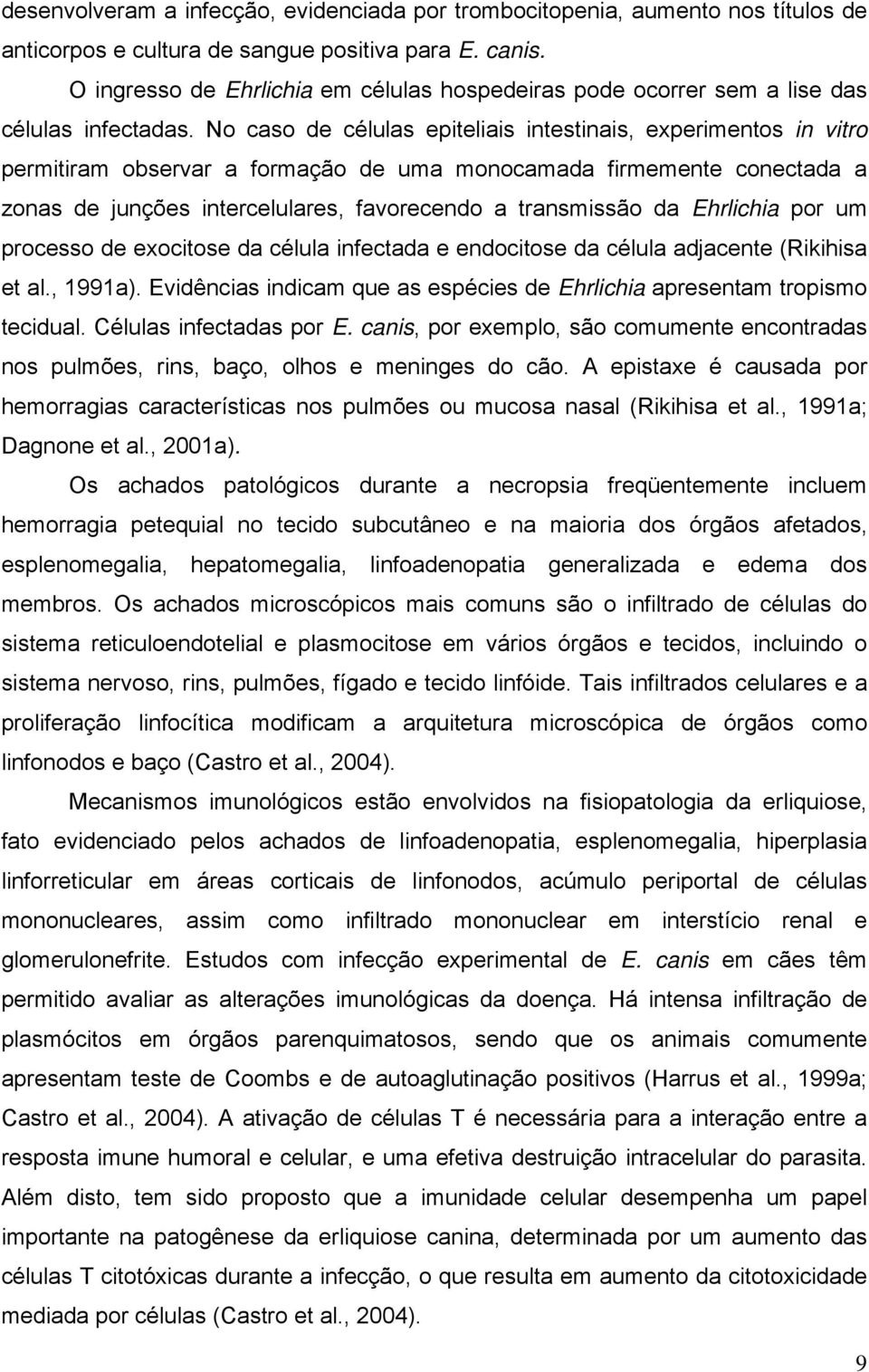 No caso de células epiteliais intestinais, experimentos in vitro permitiram observar a formação de uma monocamada firmemente conectada a zonas de junções intercelulares, favorecendo a transmissão da