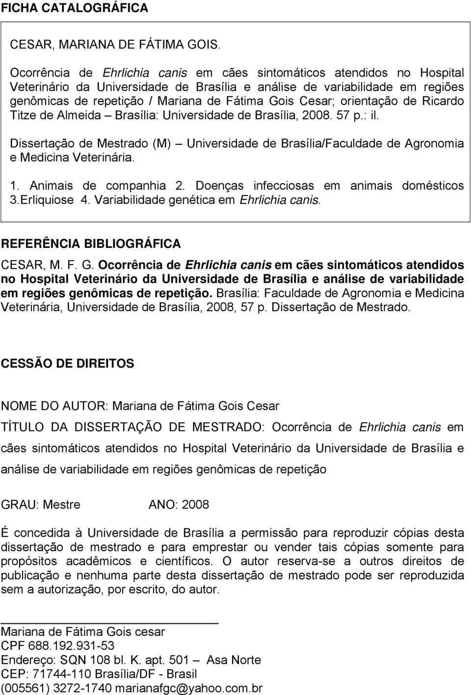 Cesar; orientação de Ricardo Titze de Almeida Brasília: Universidade de Brasília, 2008. 57 p.: il. Dissertação de Mestrado (M) Universidade de Brasília/Faculdade de Agronomia e Medicina Veterinária.