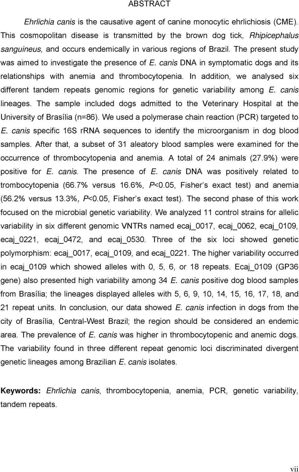 The present study was aimed to investigate the presence of E. canis DNA in symptomatic dogs and its relationships with anemia and thrombocytopenia.