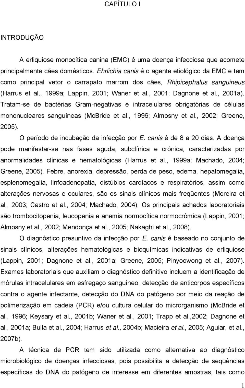 , 2001a). Tratam-se de bactérias Gram-negativas e intracelulares obrigatórias de células mononucleares sanguíneas (McBride et al., 1996; Almosny et al., 2002; Greene, 2005).