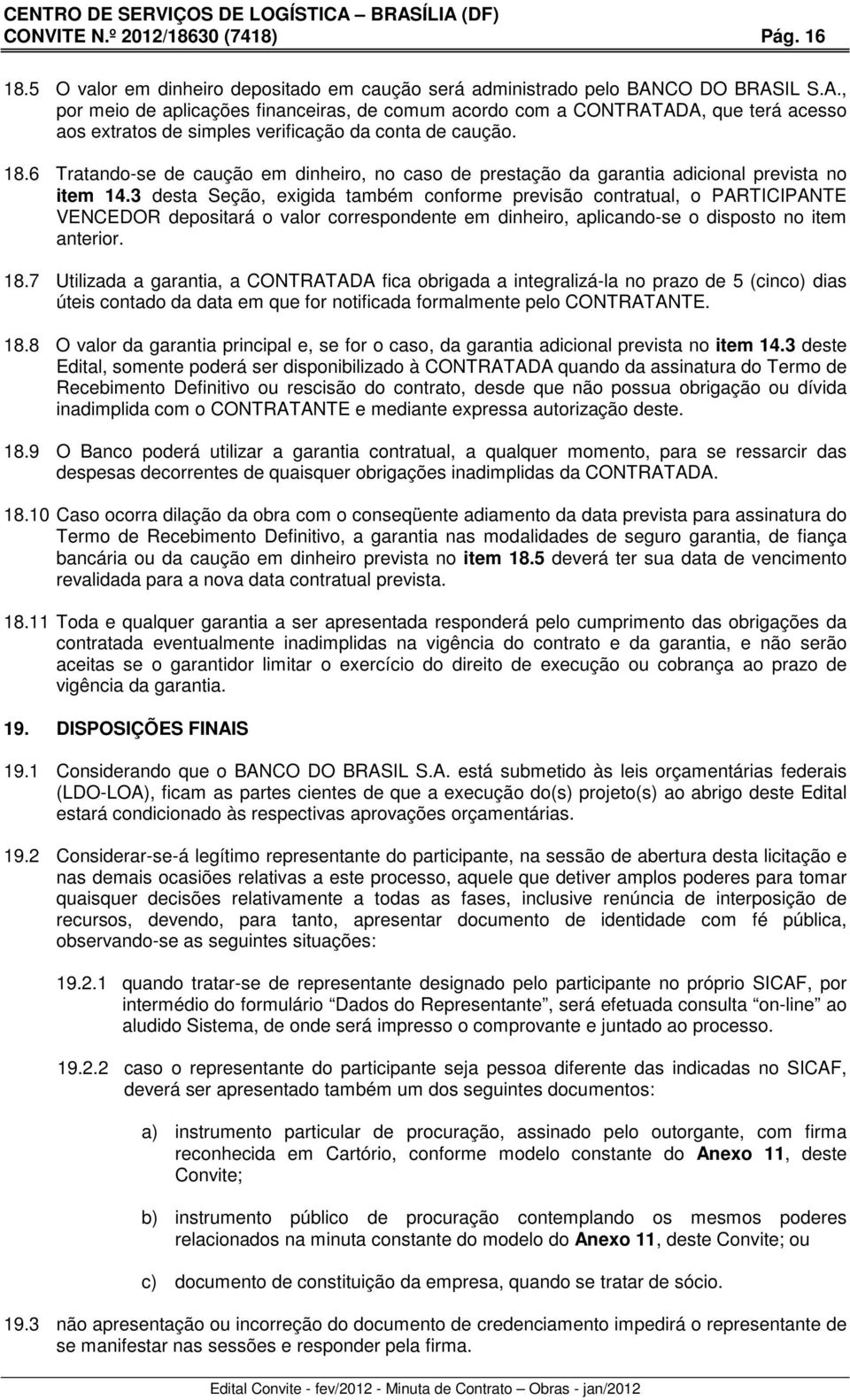 6 Tratando-se de caução em dinheiro, no caso de prestação da garantia adicional prevista no item 14.