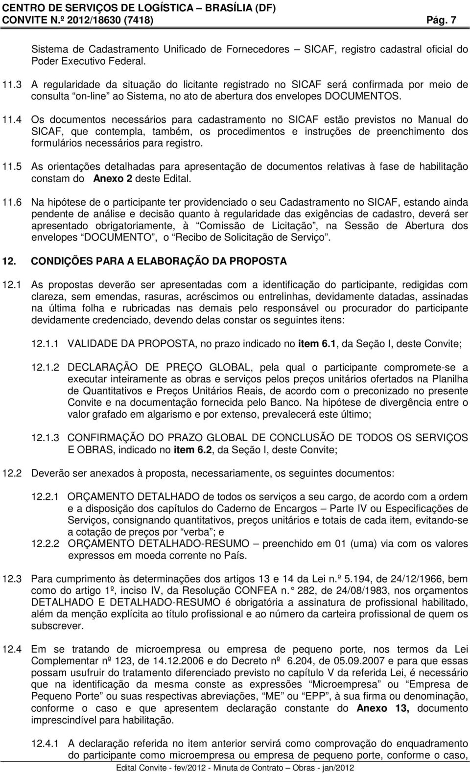 4 Os documentos necessários para cadastramento no SICAF estão previstos no Manual do SICAF, que contempla, também, os procedimentos e instruções de preenchimento dos formulários necessários para