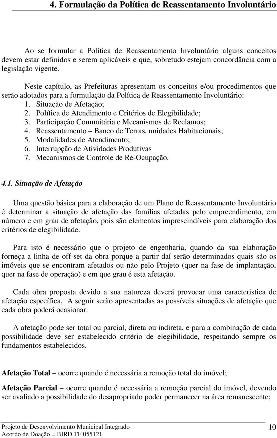 Situação de Afetação; 2. Política de Atendimento e Critérios de Elegibilidade; 3. Participação Comunitária e Mecanismos de Reclamos; 4. Reassentamento Banco de Terras, unidades Habitacionais; 5.