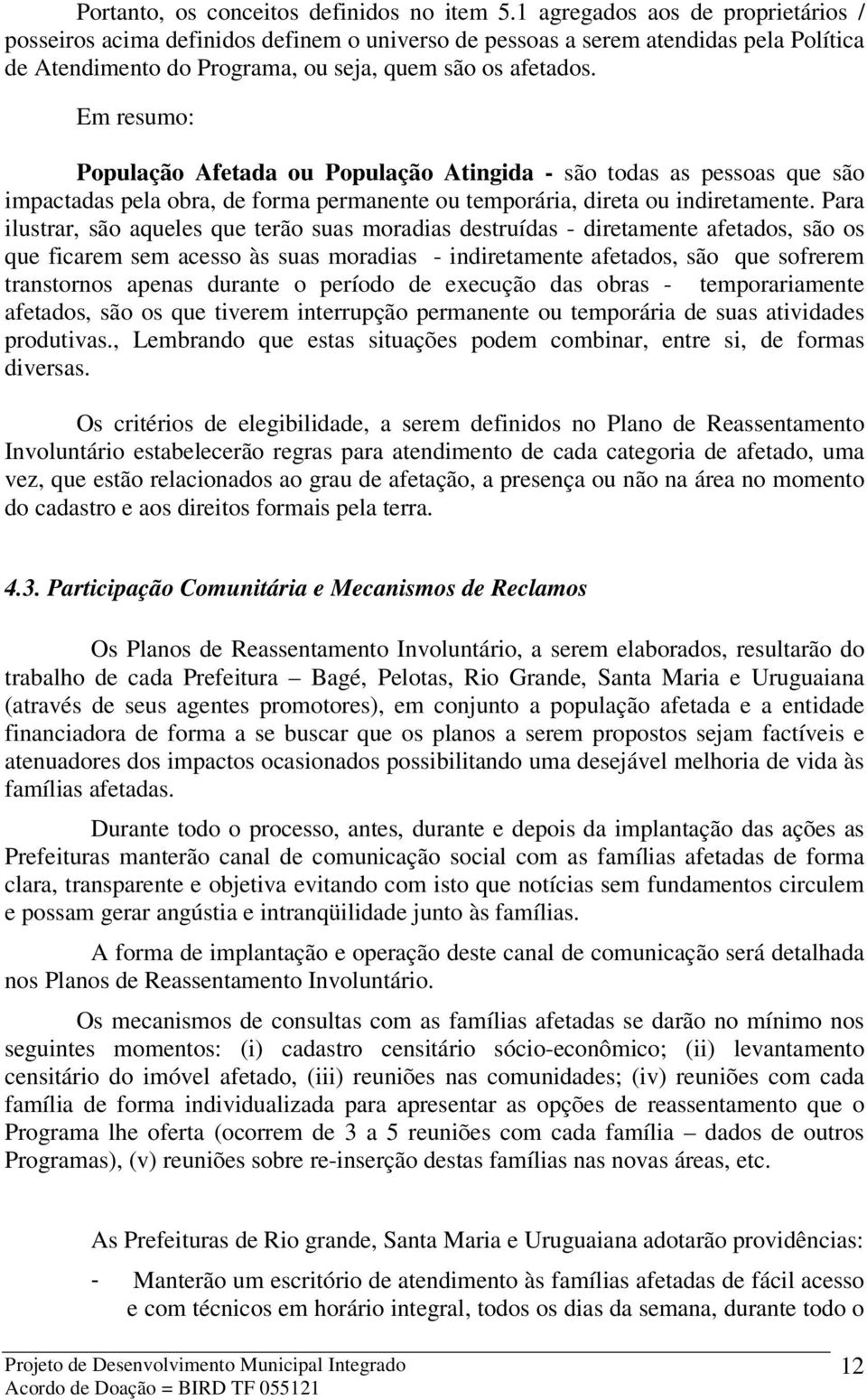 Em resumo: População Afetada ou População Atingida - são todas as pessoas que são impactadas pela obra, de forma permanente ou temporária, direta ou indiretamente.