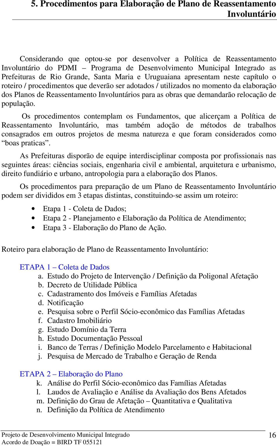 Planos de Reassentamento Involuntários para as obras que demandarão relocação de população.