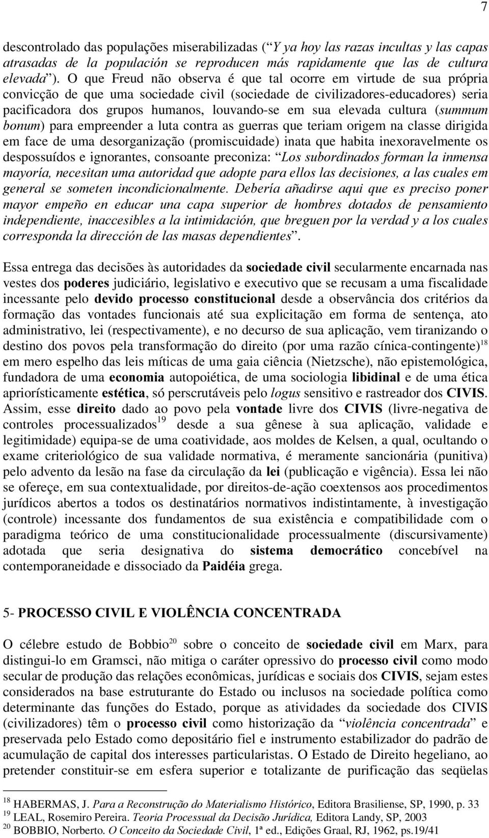 sua elevada cultura (VXPPXP ERQXP) para empreender a luta contra as guerras que teriam origem na classe dirigida em face de uma desorganização (promiscuidade) inata que habita inexoravelmente os