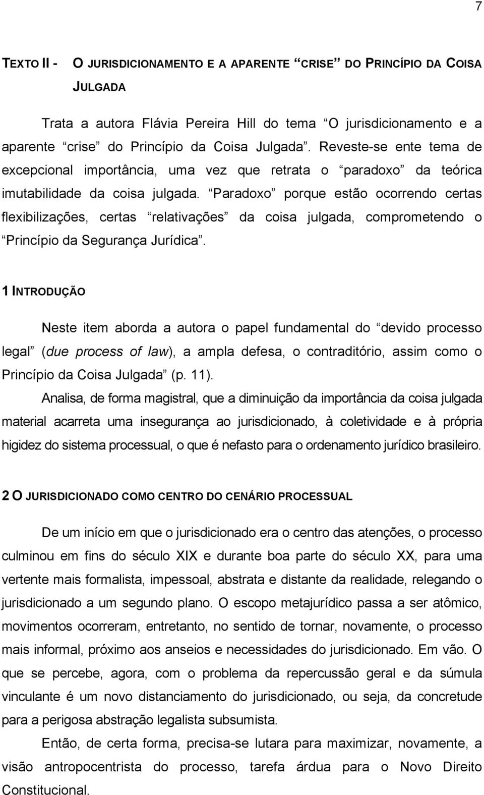 Paradoxo porque estão ocorrendo certas flexibilizações, certas relativações da coisa julgada, comprometendo o Princípio da Segurança Jurídica.