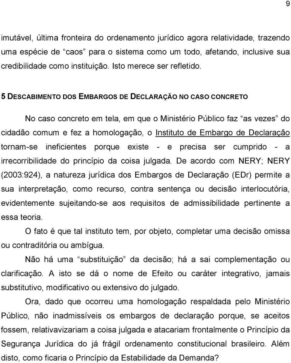 5 DESCABIMENTO DOS EMBARGOS DE DECLARAÇÃO NO CASO CONCRETO No caso concreto em tela, em que o Ministério Público faz as vezes do cidadão comum e fez a homologação, o Instituto de Embargo de