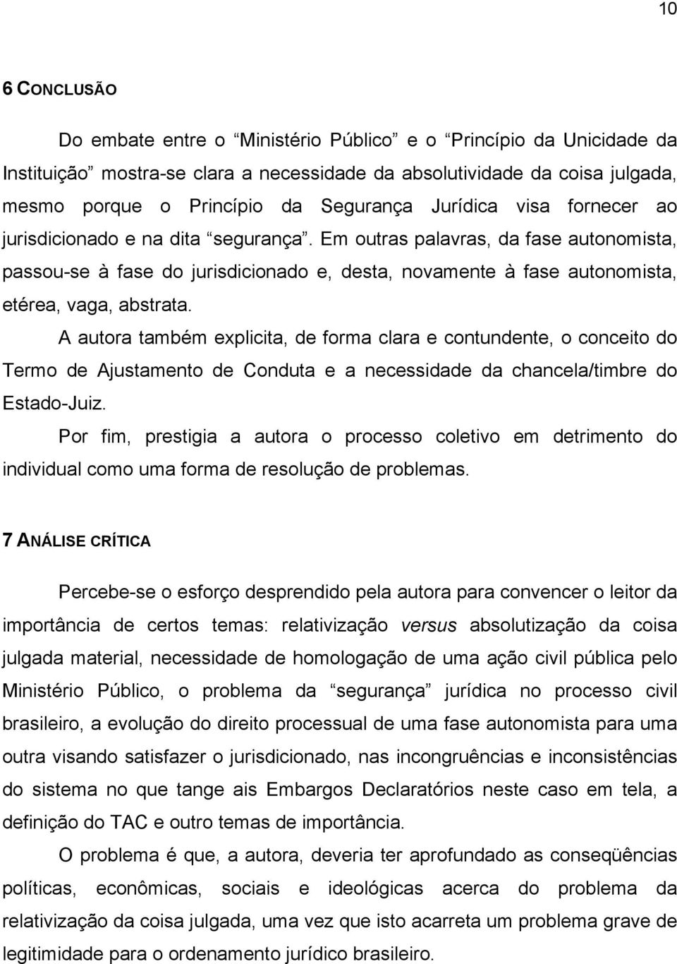 Em outras palavras, da fase autonomista, passou-se à fase do jurisdicionado e, desta, novamente à fase autonomista, etérea, vaga, abstrata.