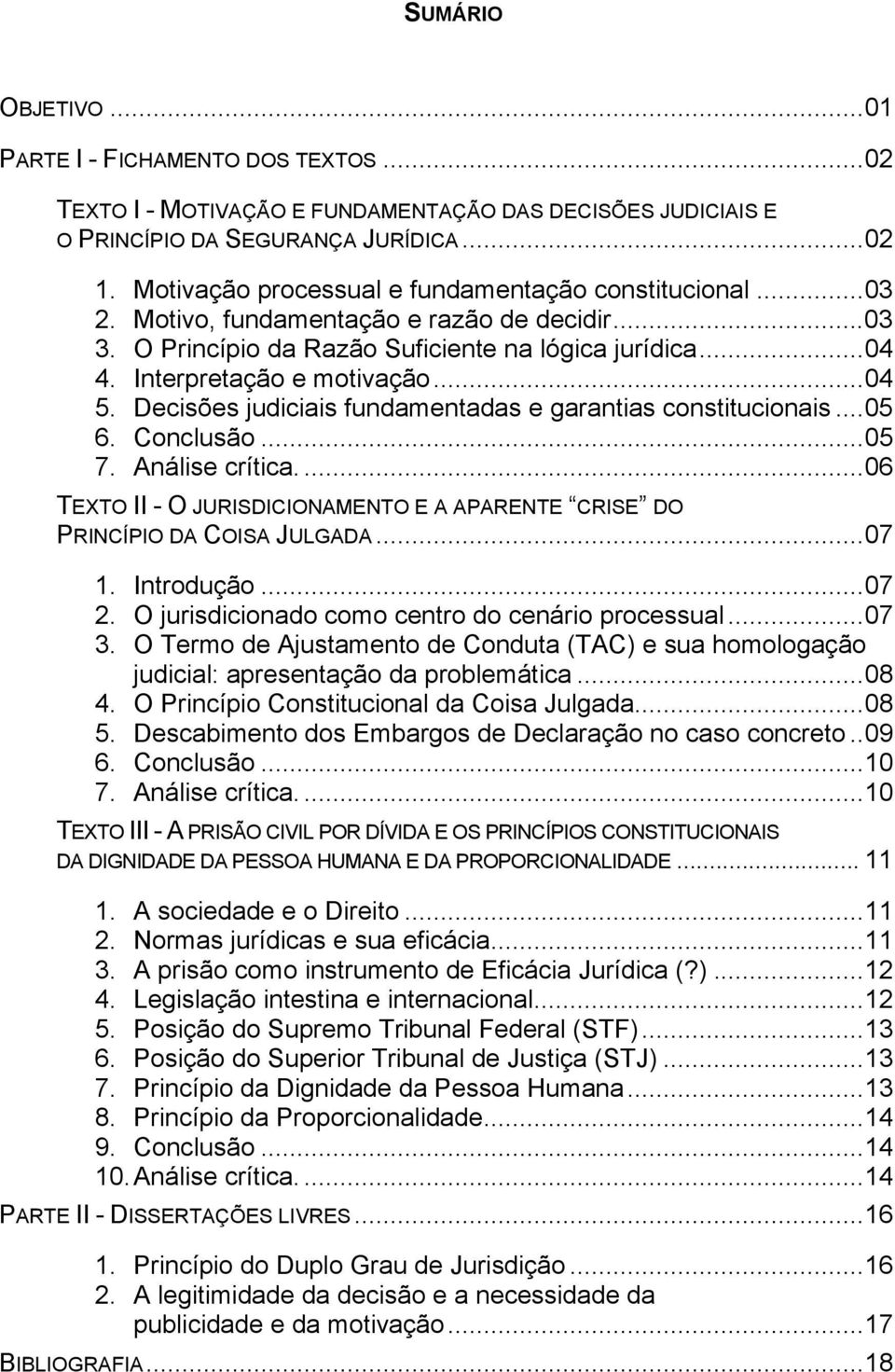 Decisões judiciais fundamentadas e garantias constitucionais...05 6. Conclusão...05 7. Análise crítica....06 TEXTO II - O JURISDICIONAMENTO E A APARENTE CRISE DO PRINCÍPIO DA COISA JULGADA...07 1.