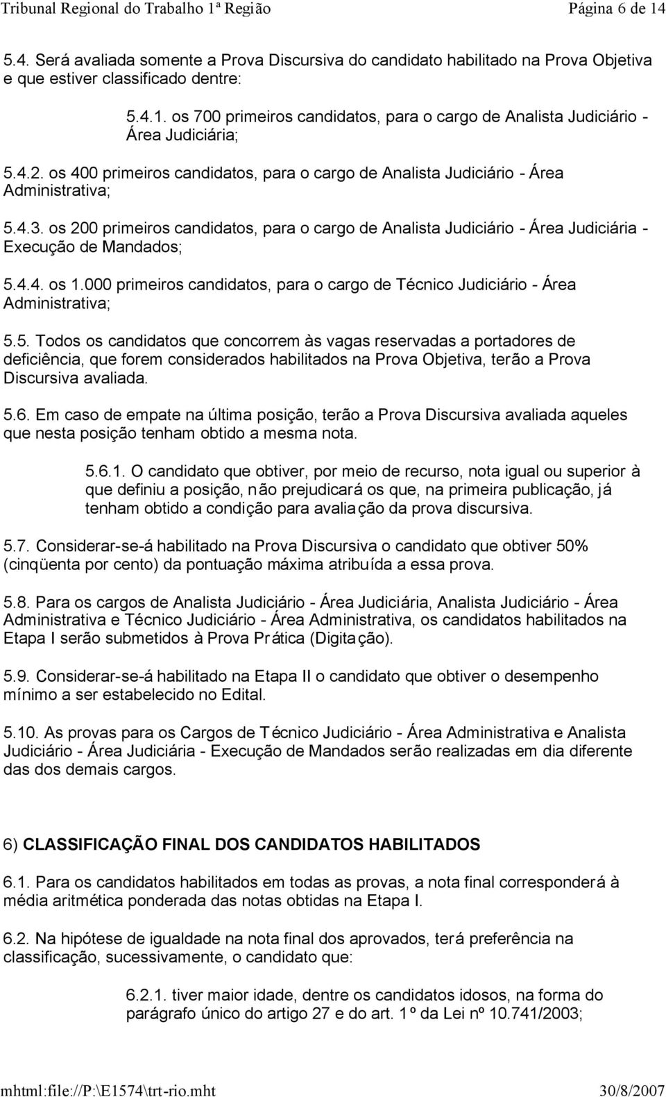 os 200 primeiros candidatos, para o cargo de Analista Judiciário - Área Judiciária - Execução de Mandados; 5.4.4. os 1.