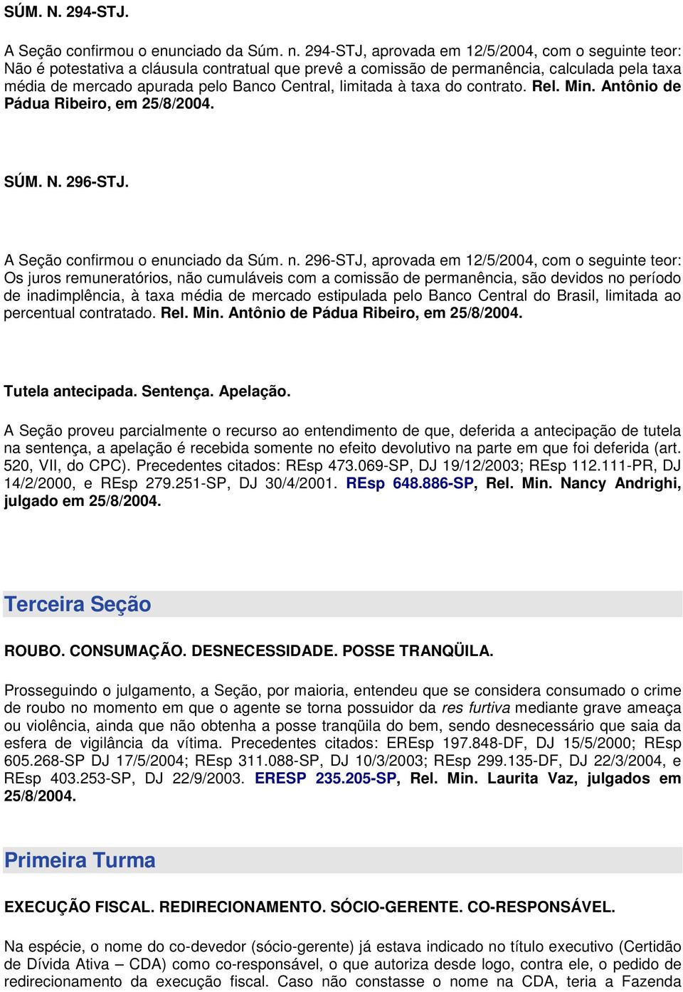 limitada à taxa do contrato. Rel. Min. Antônio de Pádua Ribeiro, em 25/8/2004. SÚM. N. 296-STJ. A Seção confirmou o enunciado da Súm. n.