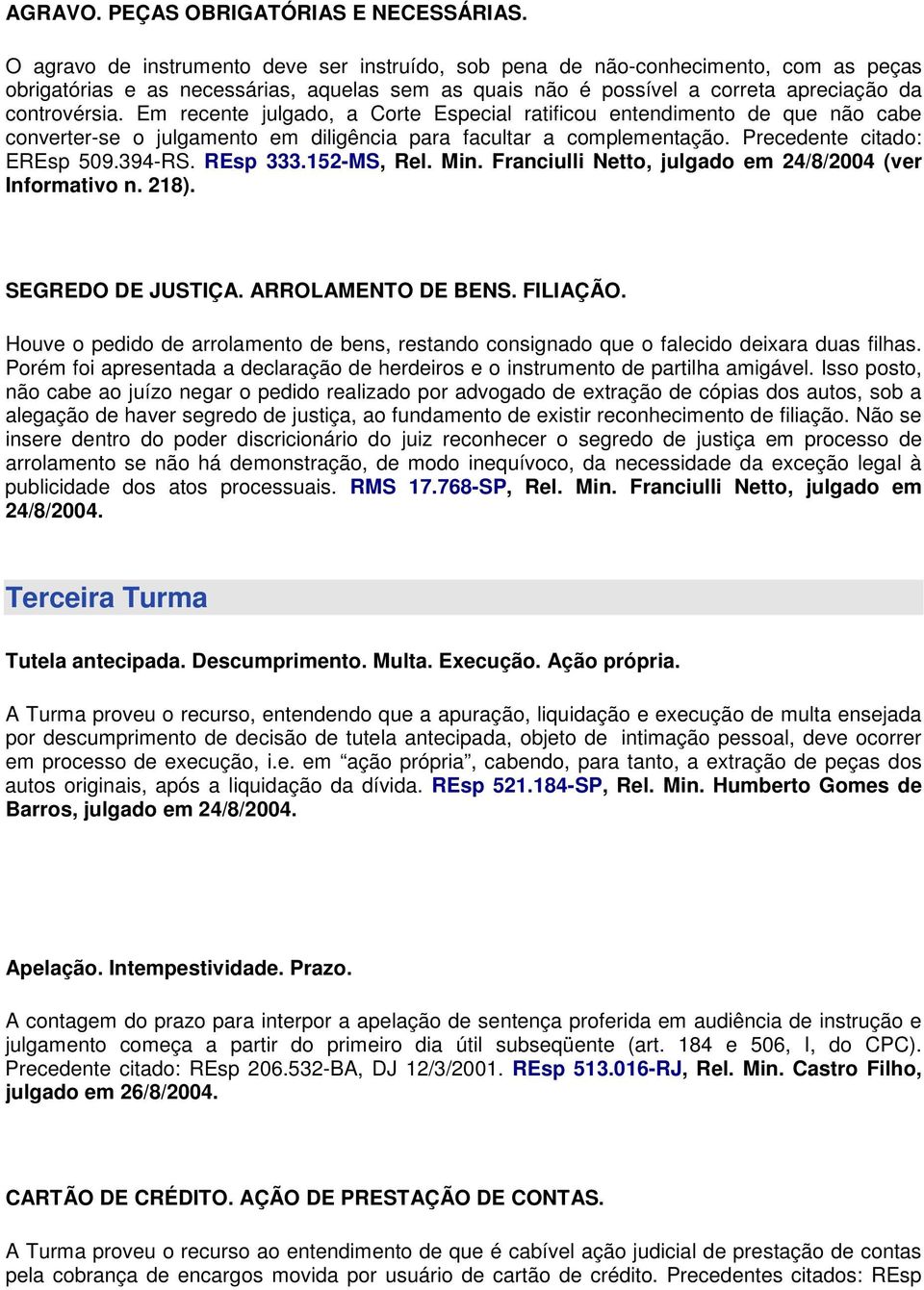 Em recente julgado, a Corte Especial ratificou entendimento de que não cabe converter-se o julgamento em diligência para facultar a complementação. Precedente citado: EREsp 509.394-RS. REsp 333.