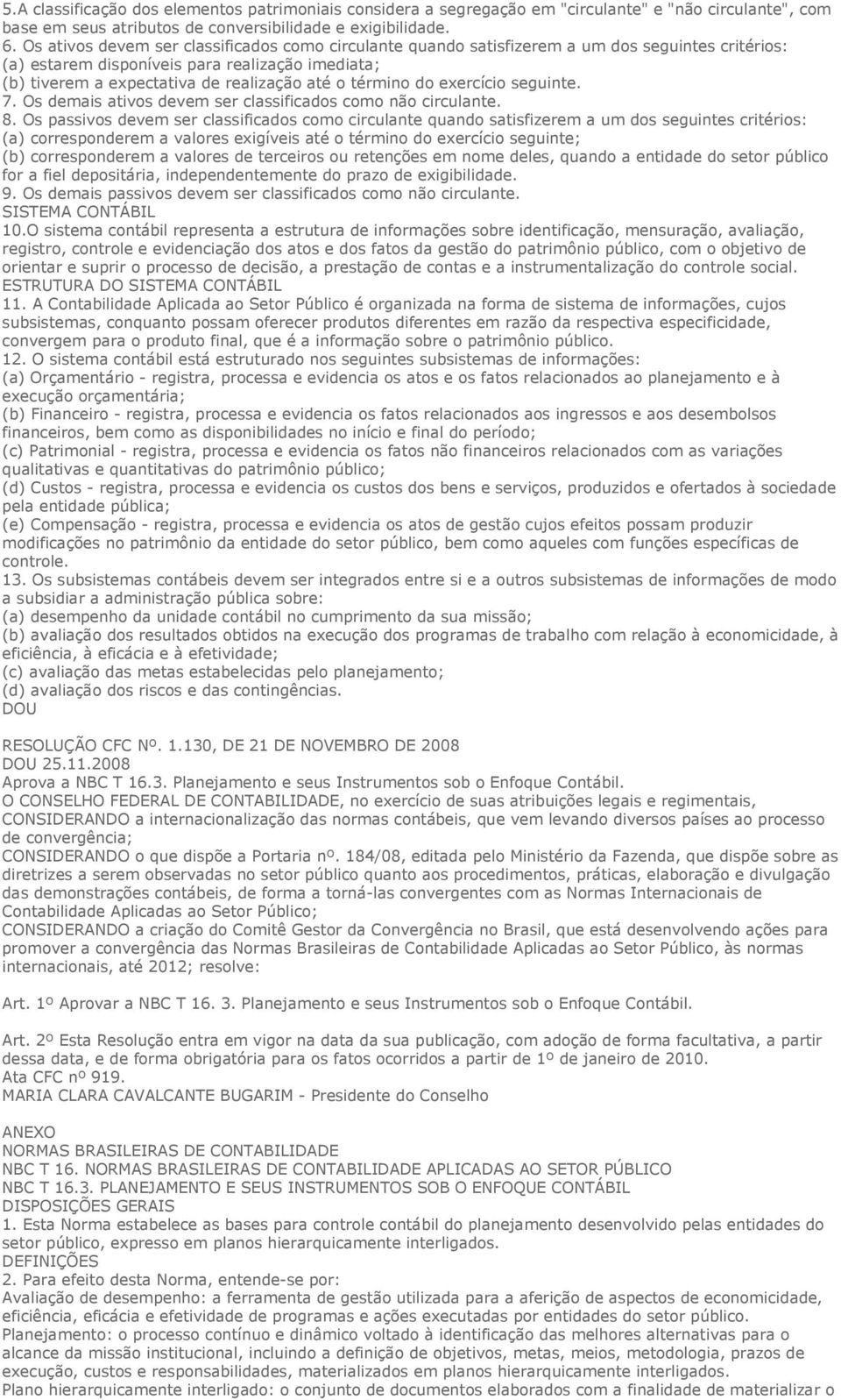 término do exercício seguinte. 7. Os demais ativos devem ser classificados como não circulante. 8.