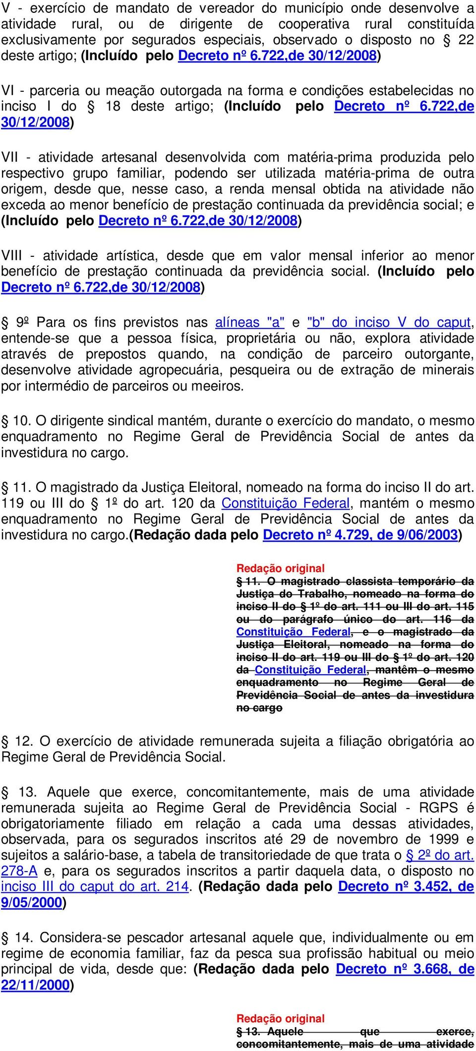 722,de 30/12/2008) VII - atividade artesanal desenvolvida com matéria-prima produzida pelo respectivo grupo familiar, podendo ser utilizada matéria-prima de outra origem, desde que, nesse caso, a