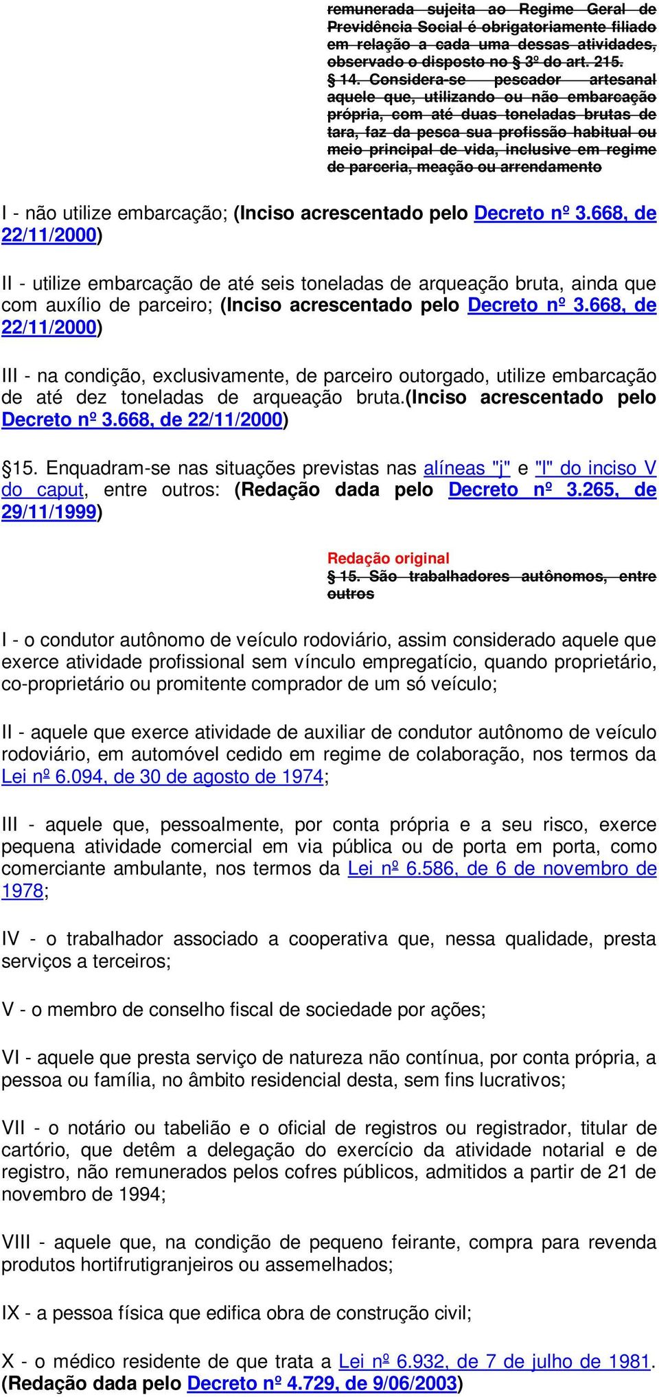 regime de parceria, meação ou arrendamento I - não utilize embarcação; (Inciso acrescentado pelo Decreto nº 3.