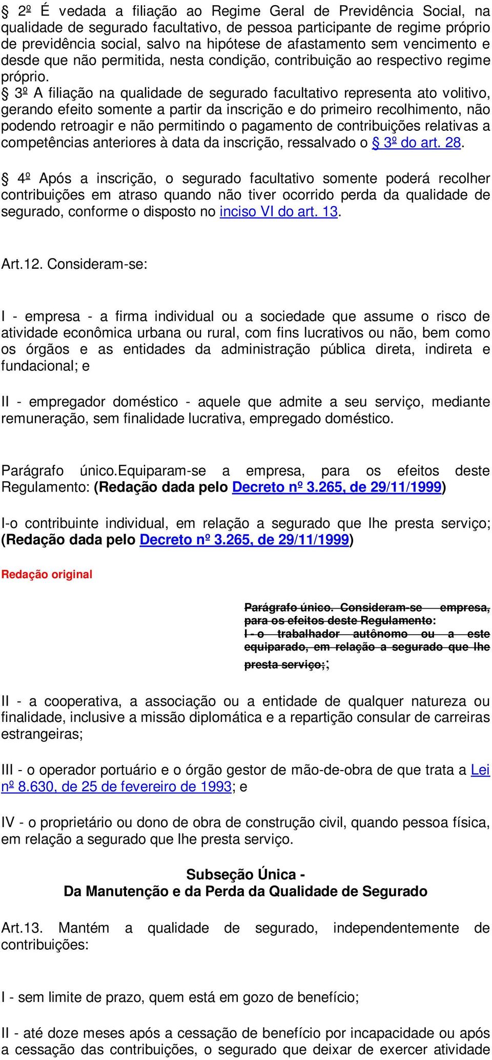 3º A filiação na qualidade de segurado facultativo representa ato volitivo, gerando efeito somente a partir da inscrição e do primeiro recolhimento, não podendo retroagir e não permitindo o pagamento