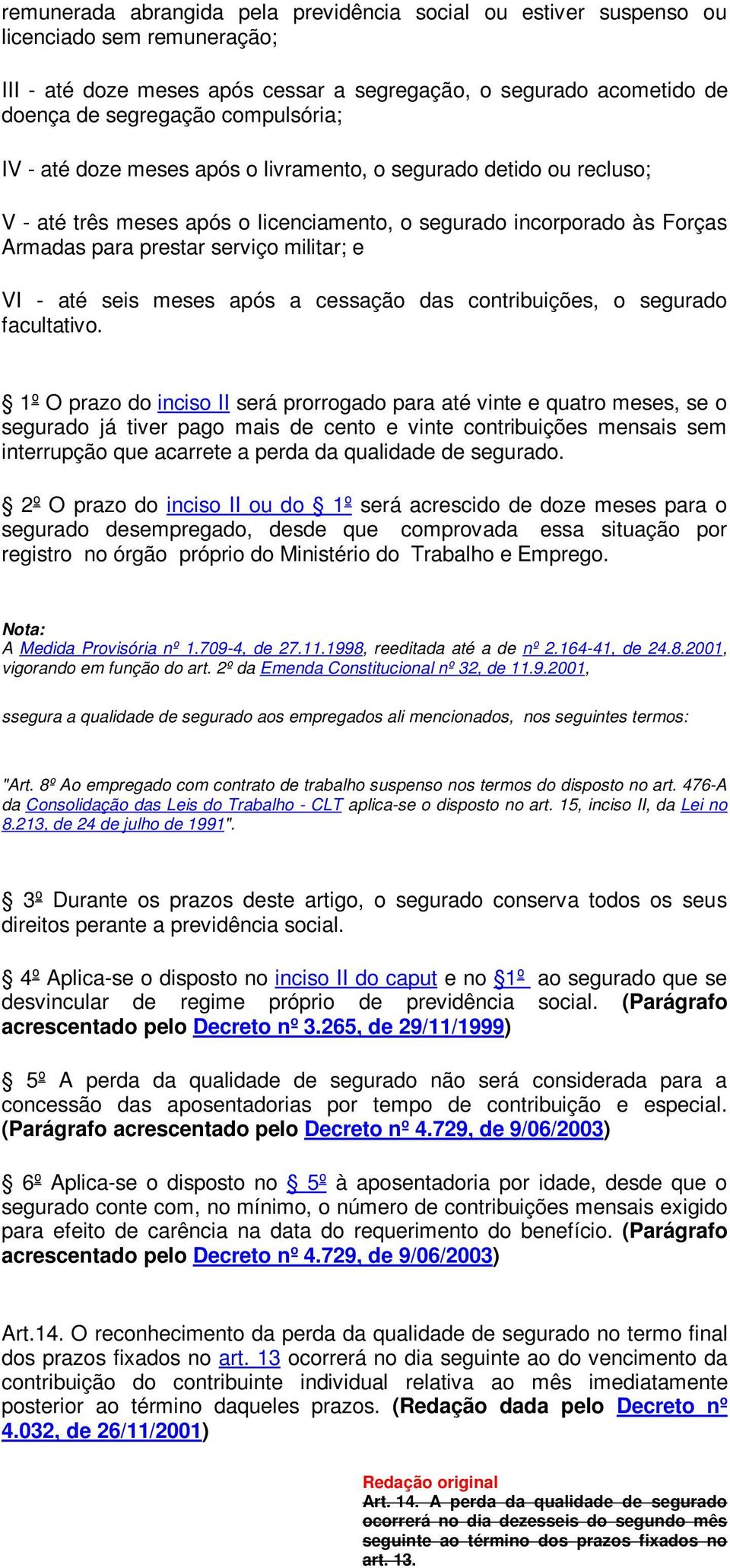 - até seis meses após a cessação das contribuições, o segurado facultativo.