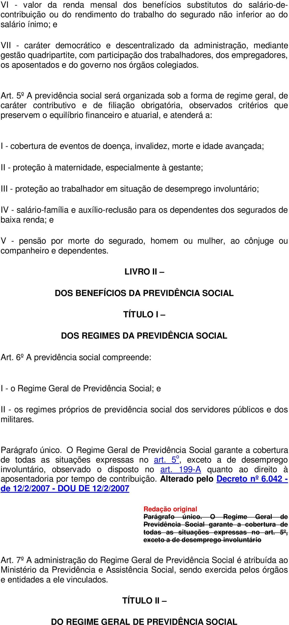 5º A previdência social será organizada sob a forma de regime geral, de caráter contributivo e de filiação obrigatória, observados critérios que preservem o equilíbrio financeiro e atuarial, e