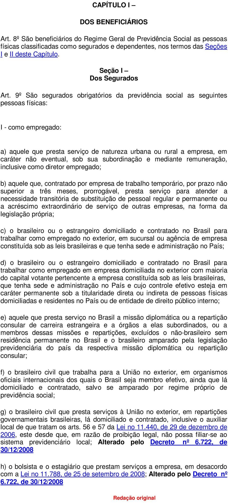 9º São segurados obrigatórios da previdência social as seguintes pessoas físicas: I - como empregado: a) aquele que presta serviço de natureza urbana ou rural a empresa, em caráter não eventual, sob