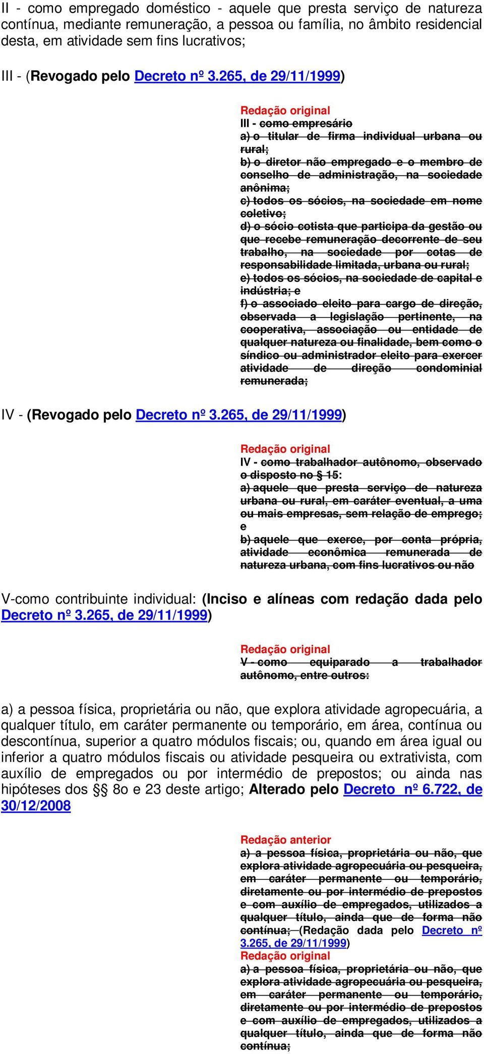 265, de 29/11/1999) III - como empresário a) o titular de firma individual urbana ou rural; b) o diretor não empregado e o membro de conselho de administração, na sociedade anônima; c) todos os