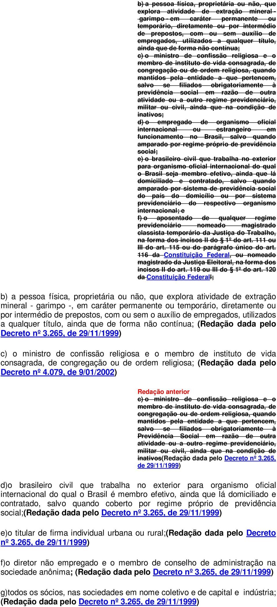 quando mantidos pela entidade a que pertencem, salvo se filiados obrigatoriamente à previdência social em razão de outra atividade ou a outro regime previdenciário, militar ou civil, ainda que na