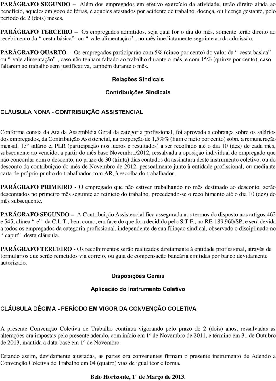 PARÁGRAFO TERCEIRO Os empregados admitidos, seja qual for o dia do mês, somente terão direito ao recebimento da cesta básica ou vale alimentação, no mês imediatamente seguinte ao da admissão.