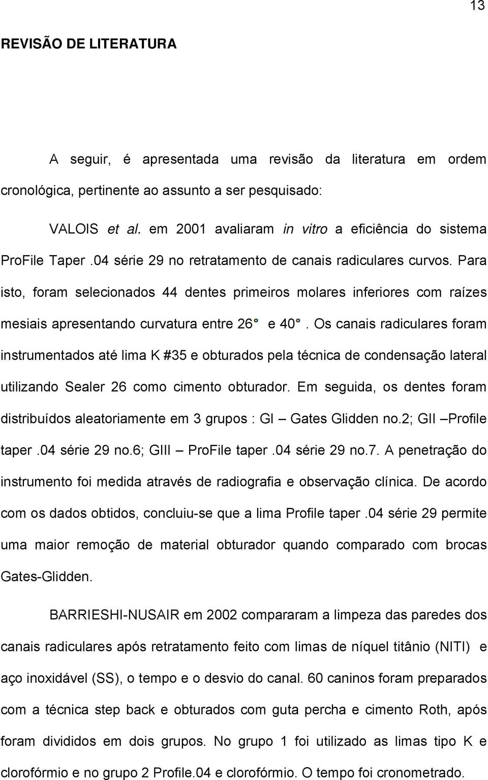 Para isto, foram selecionados 44 dentes primeiros molares inferiores com raízes mesiais apresentando curvatura entre 26 e 40.