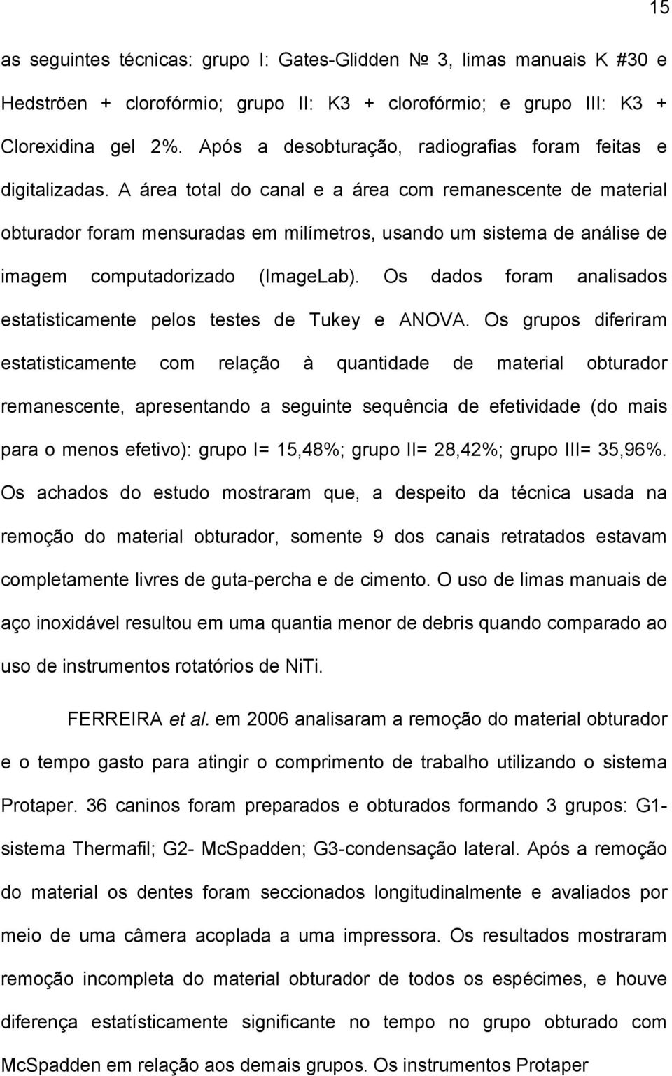 A área total do canal e a área com remanescente de material obturador foram mensuradas em milímetros, usando um sistema de análise de imagem computadorizado (ImageLab).