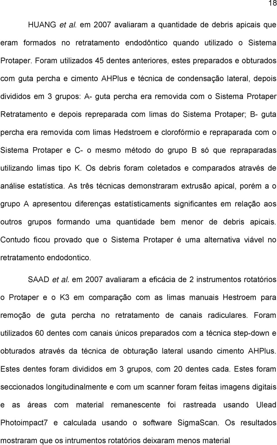 Sistema Protaper Retratamento e depois repreparada com limas do Sistema Protaper; B- guta percha era removida com limas Hedstroem e clorofórmio e repraparada com o Sistema Protaper e C- o mesmo