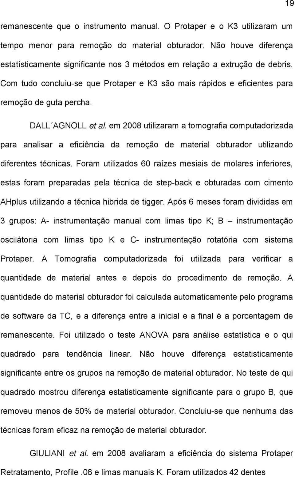 DALL AGNOLL et al. em 2008 utilizaram a tomografia computadorizada para analisar a eficiência da remoção de material obturador utilizando diferentes técnicas.