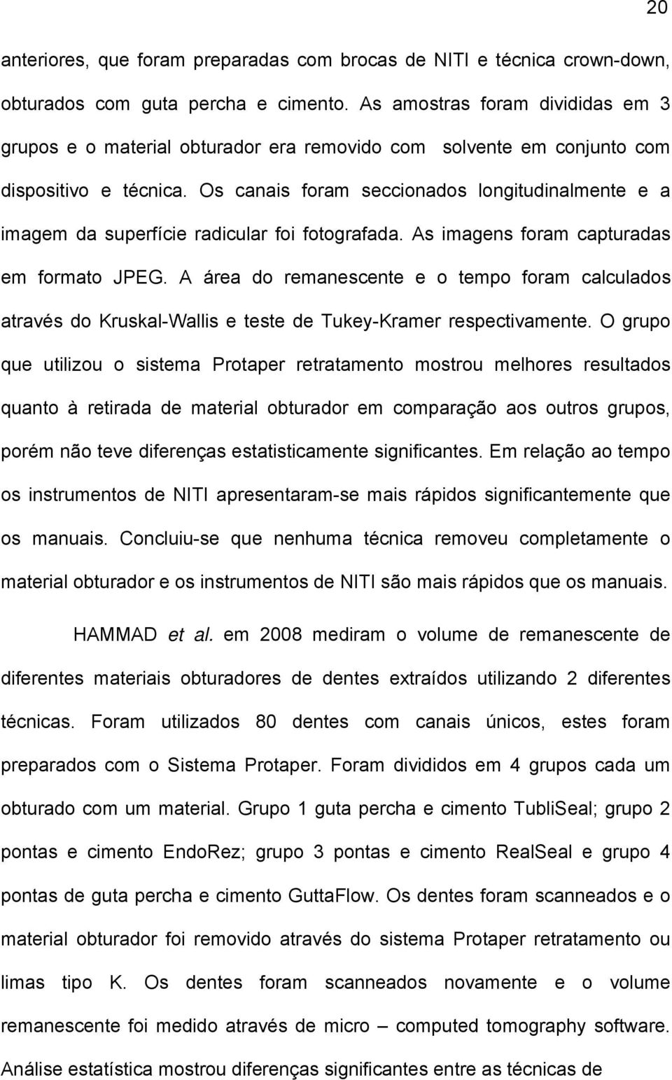 Os canais foram seccionados longitudinalmente e a imagem da superfície radicular foi fotografada. As imagens foram capturadas em formato JPEG.