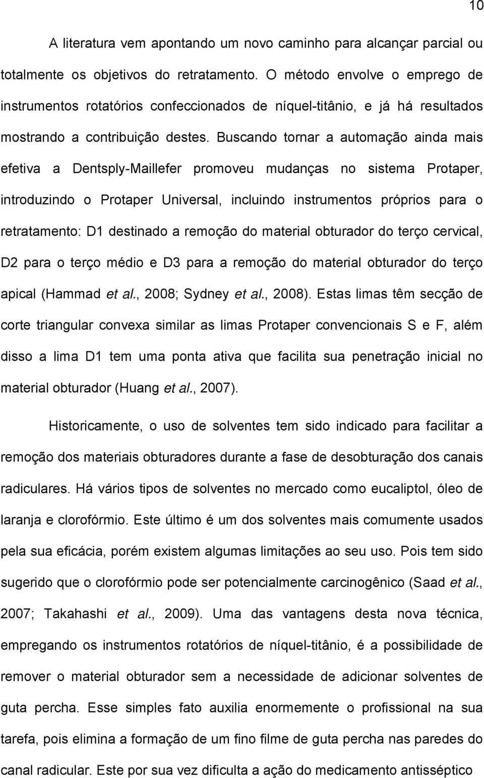 Buscando tornar a automação ainda mais efetiva a Dentsply-Maillefer promoveu mudanças no sistema Protaper, introduzindo o Protaper Universal, incluindo instrumentos próprios para o retratamento: D1