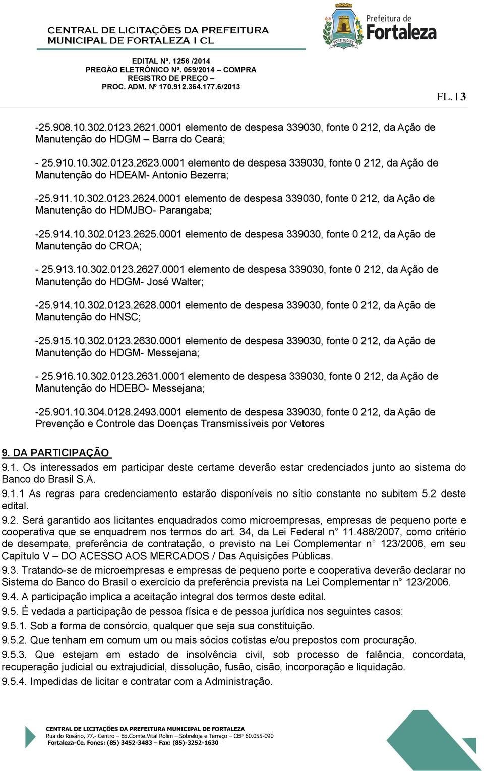 0001 elemento de despesa 339030, fonte 0 212, da Ação de Manutenção do HDMJBO- Parangaba; -25.914.10.302.0123.2625.0001 elemento de despesa 339030, fonte 0 212, da Ação de Manutenção do CROA; - 25.