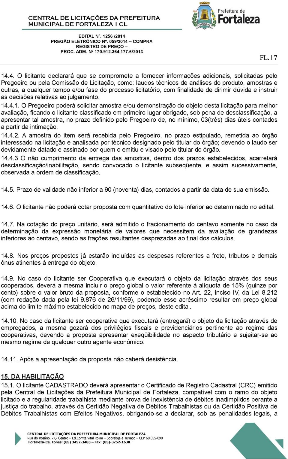 outras, a qualquer tempo e/ou fase do processo licitatório, com finalidade de dirimir dúvida e instruir as decisões relativas ao julgamento. 14