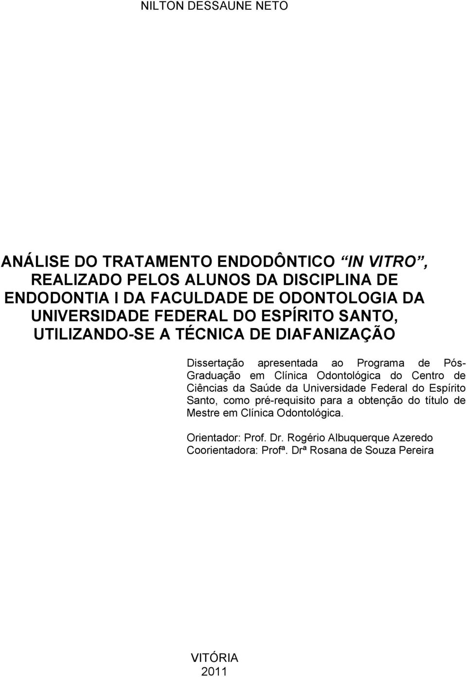 Graduação em Clínica Odontológica do Centro de Ciências da Saúde da Universidade Federal do Espírito Santo, como pré-requisito para a obtenção