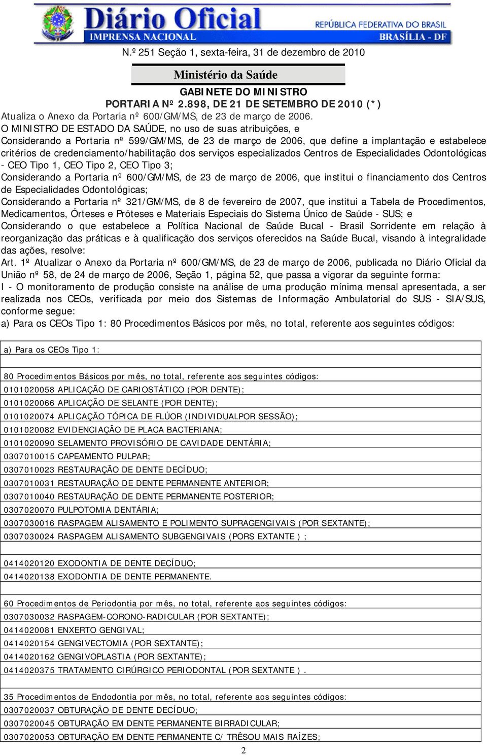 O MINISTRO DE ESTADO DA SAÚDE, no uso de suas atribuições, e Considerando a Portaria nº 599/GM/MS, de 23 de março de 2006, que define a implantação e estabelece critérios de