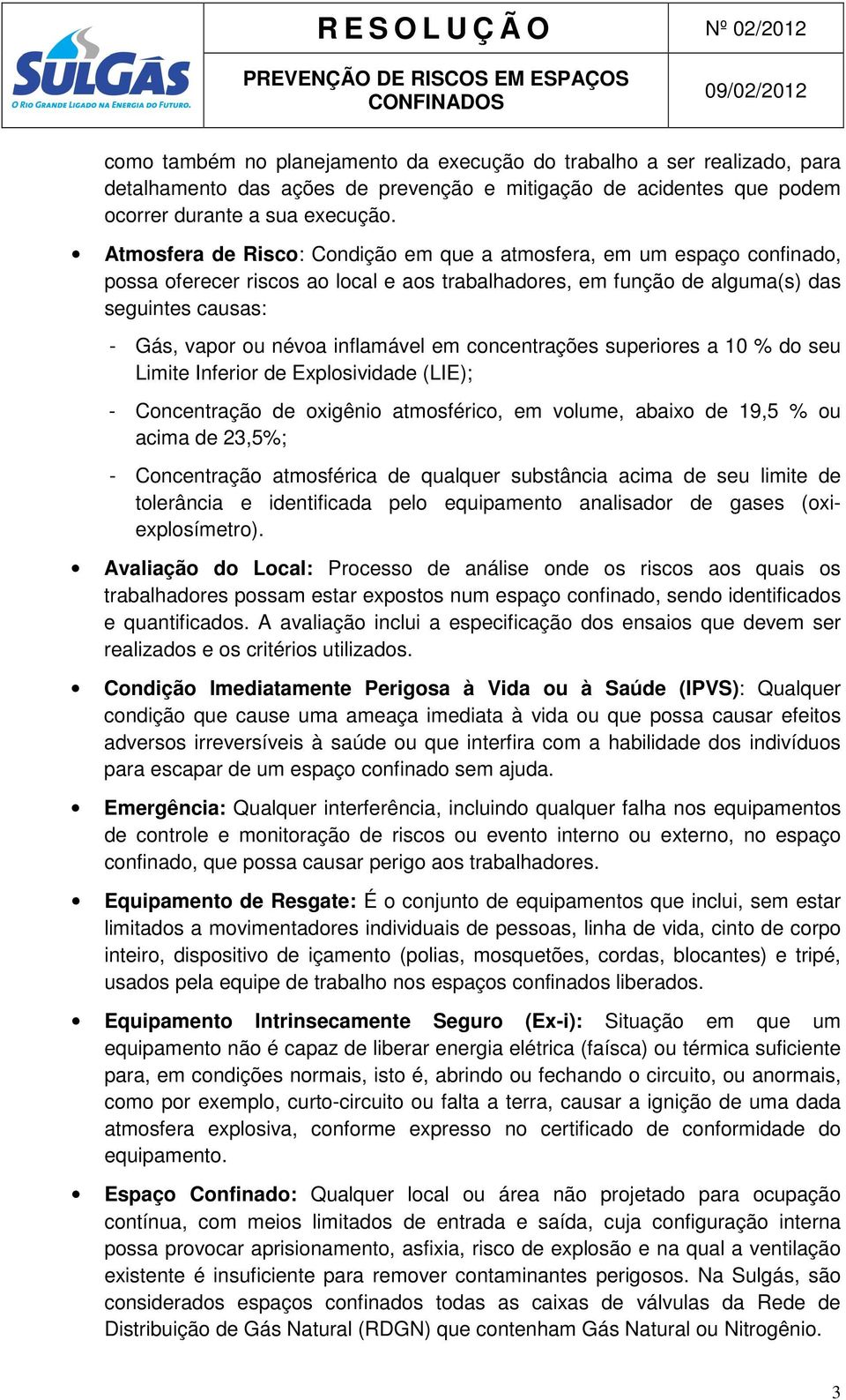 inflamável em concentrações superiores a 10 % do seu Limite Inferior de Explosividade (LIE); - Concentração de oxigênio atmosférico, em volume, abaixo de 19,5 % ou acima de 23,5%; - Concentração