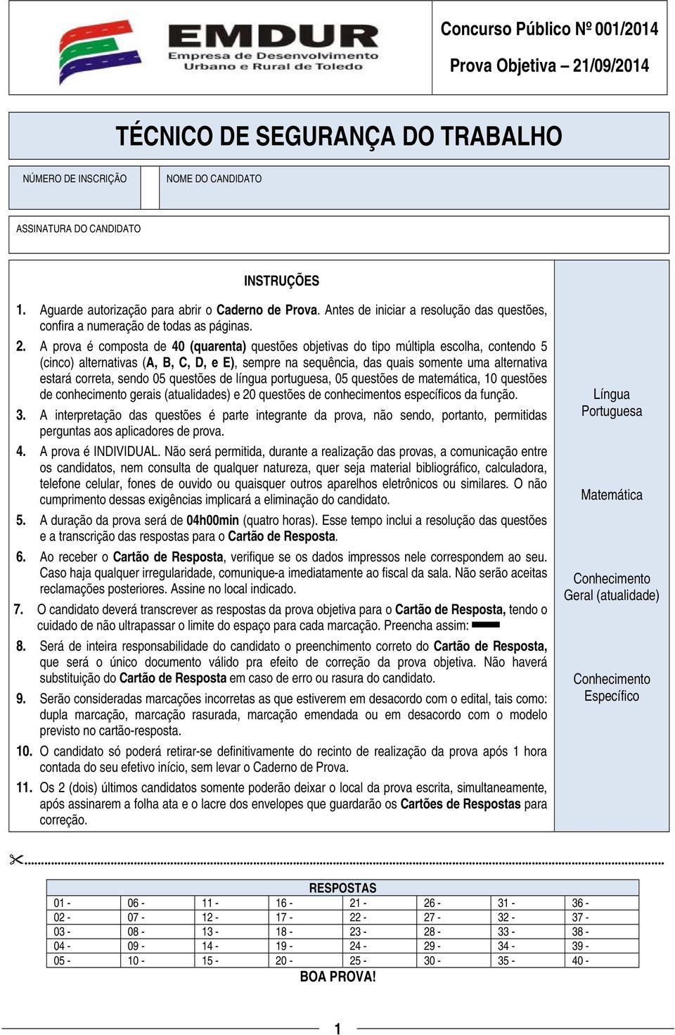 A prova é composta de 40 (quarenta) questões objetivas do tipo múltipla escolha, contendo 5 (cinco) alternativas (A, B, C, D, e E), sempre na sequência, das quais somente uma alternativa estará