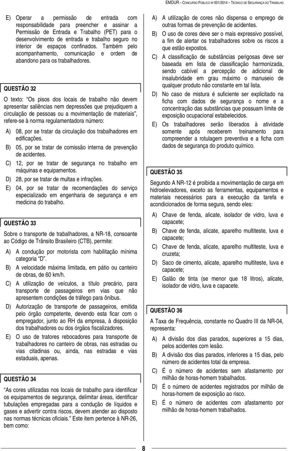 QUESTÃO 32 O texto: Os pisos dos locais de trabalho não devem apresentar saliências nem depressões que prejudiquem a circulação de pessoas ou a movimentação de materiais, refere-se à norma