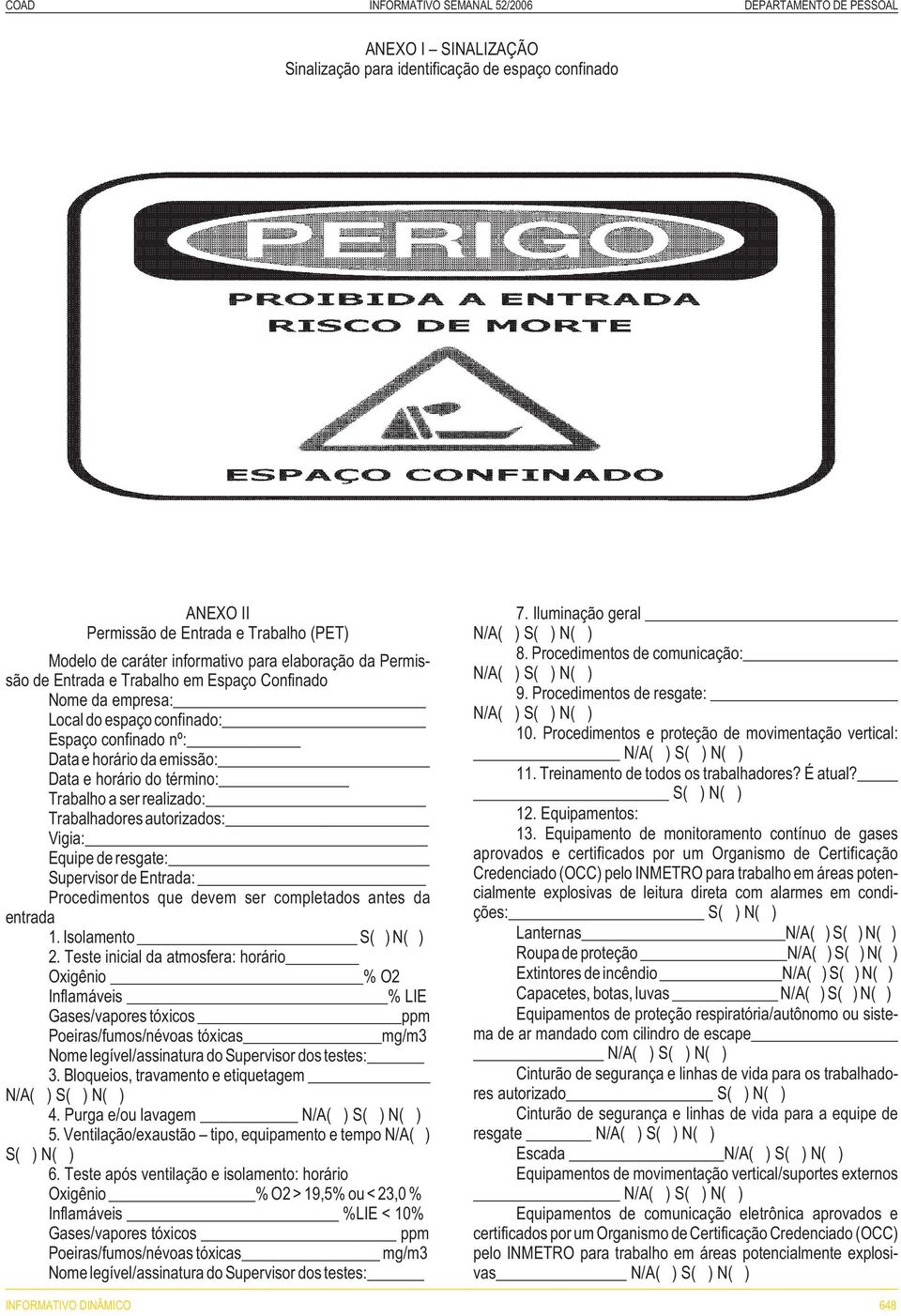 Equipe de resgate: Supervisor de Entrada: Procedimentos que devem ser completados antes da entrada 1. Isolamento S( ) N( ) 2.