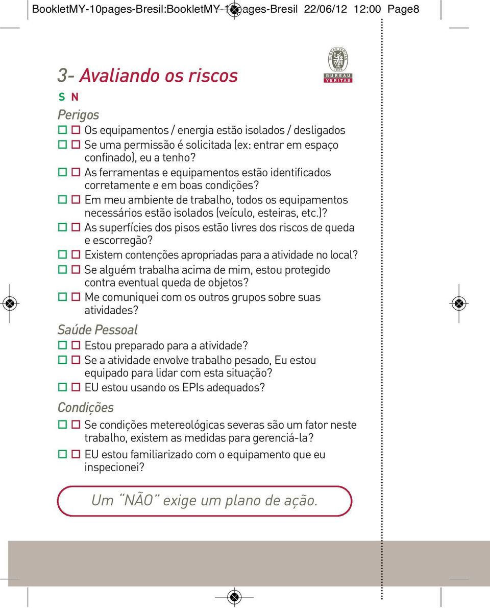 Em meu ambiente de trabalho, todos os equipamentos necessários estão isolados (veículo, esteiras, etc.)? As superfícies dos pisos estão livres dos riscos de queda e escorregão?