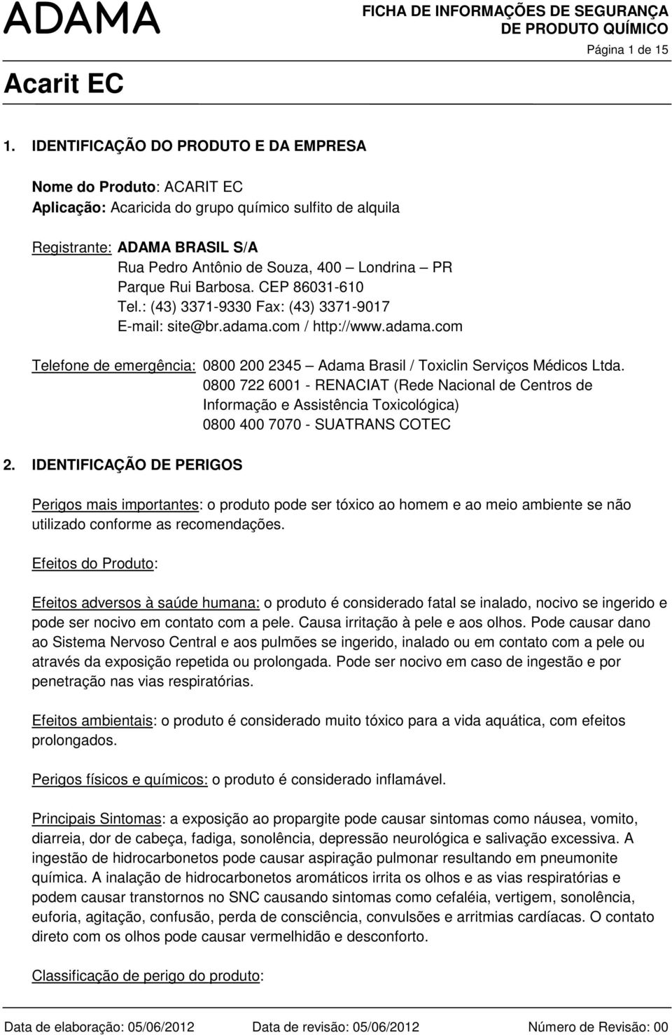 Parque Rui Barbosa. CEP 86031-610 Tel.: (43) 3371-9330 Fax: (43) 3371-9017 E-mail: site@br.adama.com / http://www.adama.com Telefone de emergência: 0800 200 2345 Adama Brasil / Toxiclin Serviços Médicos Ltda.