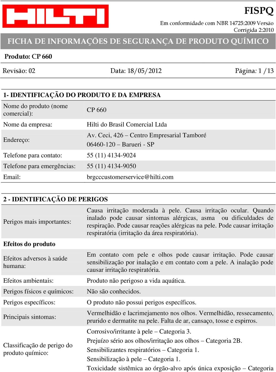 com 2 - IDENTIFICAÇÃO DE PERIGOS Perigos mais importantes: Efeitos do produto Efeitos adversos à saúde humana: Efeitos ambientais: Perigos físicos e químicos: Perigos específicos: Principais